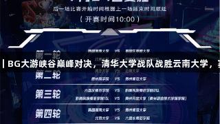 聚焦2025交流周｜BG大游峡谷巅峰对决，清华大学战队战胜云南大学，赛后热血心声曝光