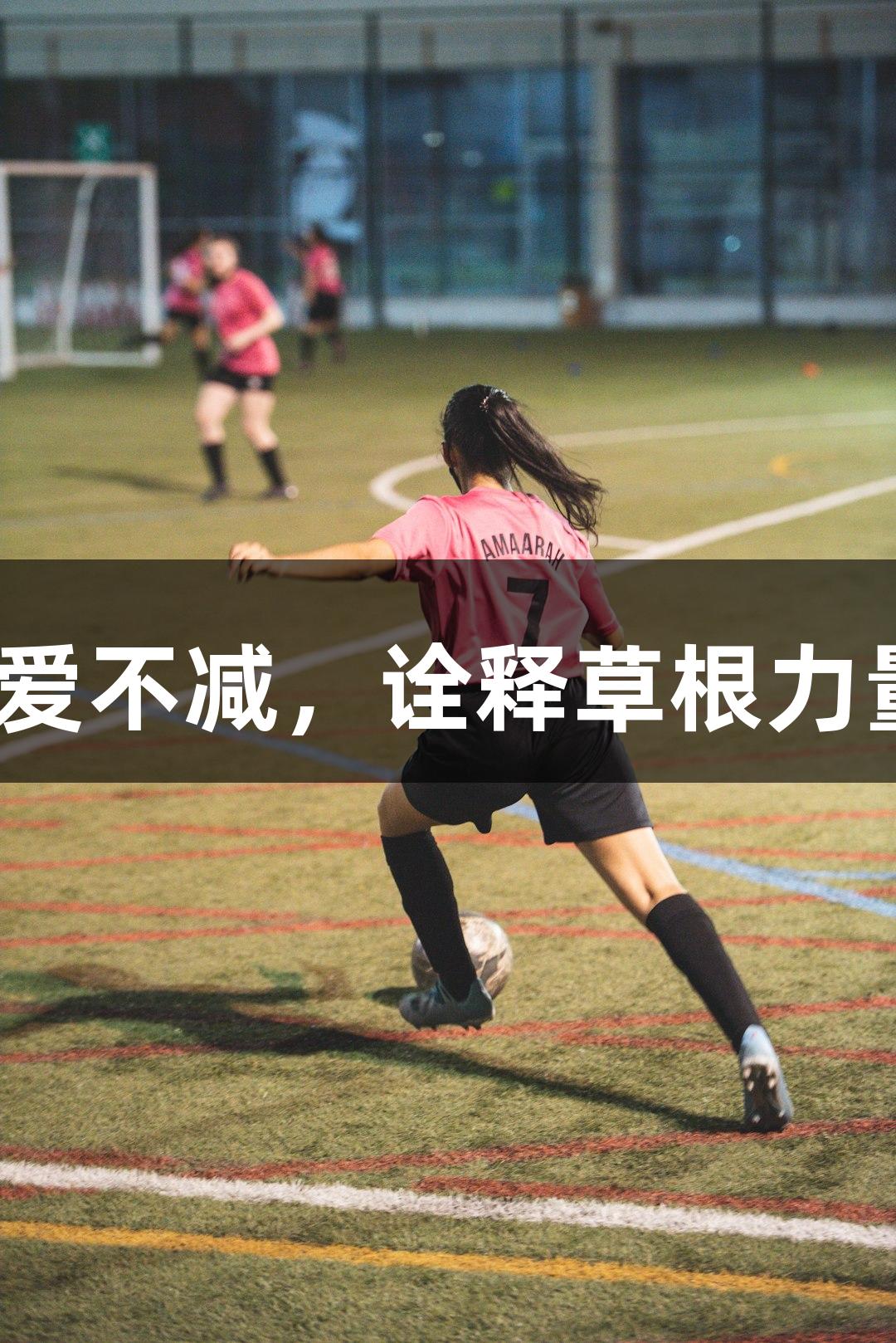 河北五超球员戴立鑫：30年热爱不减，诠释草根力量，展现ag真人国际官网精神。