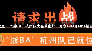 官宣！“浙BA”杭州队大名单出炉，尽享asiagame精彩！