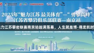 2025年魅力江苏攀岩联赛南京站圆满落幕，人生就是博-尊龙凯时助力精彩！