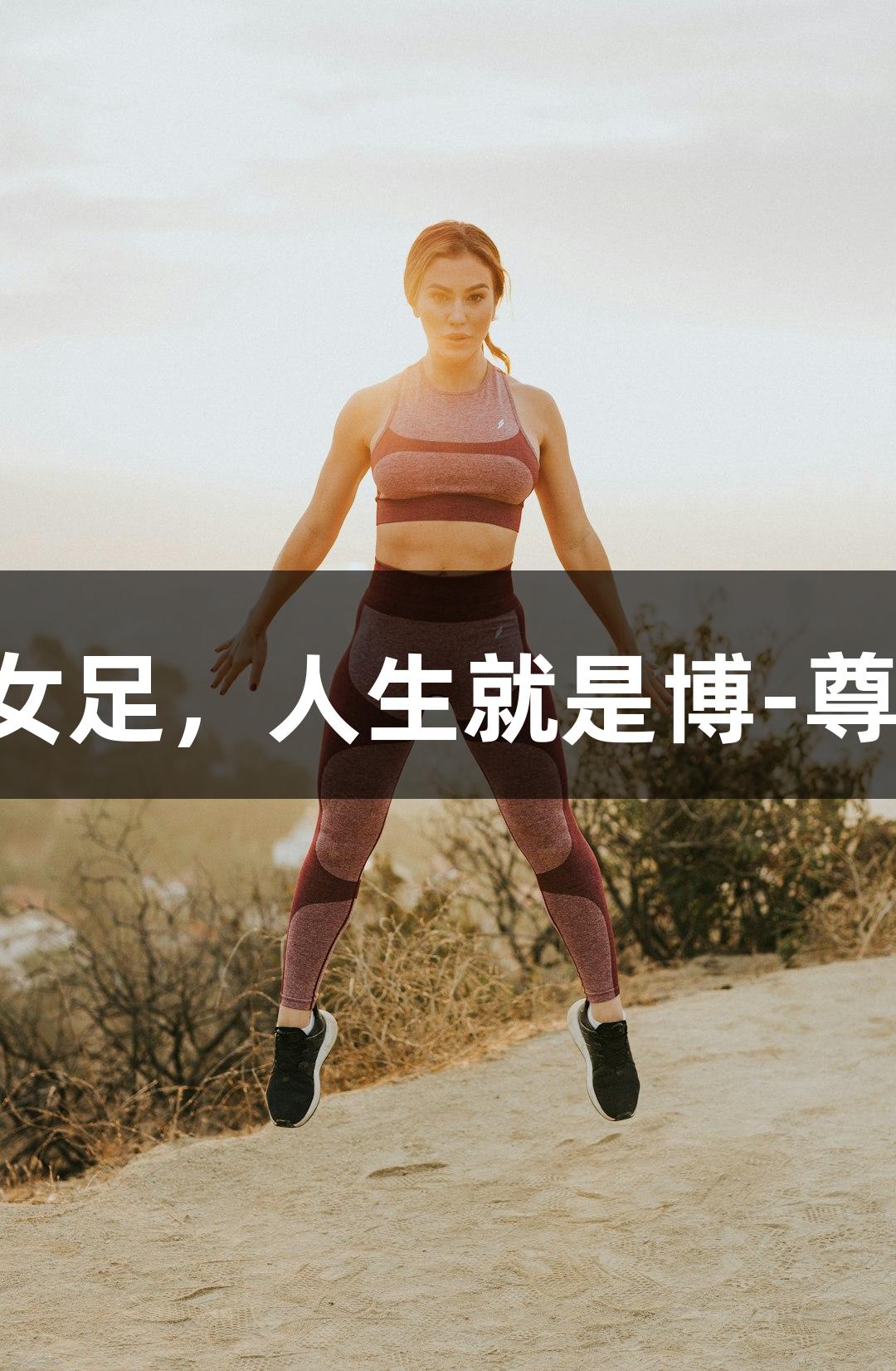 长春女足1-1平北京女足，人生就是博-尊龙凯时再现精彩对决