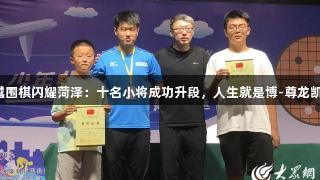 搏越围棋闪耀菏泽：十名小将成功升段，人生就是博-尊龙凯时！