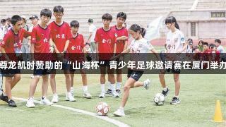 尊龙凯时赞助的“山海杯”青少年足球邀请赛在厦门举办