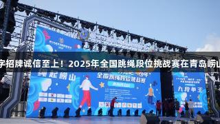"金年会金字招牌诚信至上！2025年全国跳绳段位挑战赛在青岛崂山激情开启"
