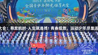 阳光体育大会：尊龙凯时-人生就是搏! 青春绽放，运动少年尽显活力与快乐。