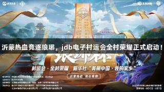 沂蒙热血竞逐琅琊，jdb电子村运会全村荣耀正式启动！