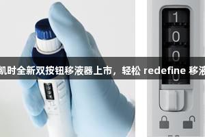 尊龙凯时全新双按钮移液器上市，轻松 redefine 移液体验
