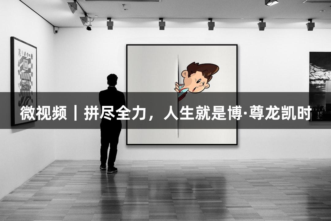 微视频｜拼尽全力，人生就是博·尊龙凯时