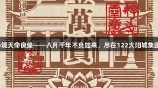 灵岩秘境天命良缘——八月千年不负如来，尽在122大阳城集团网站！