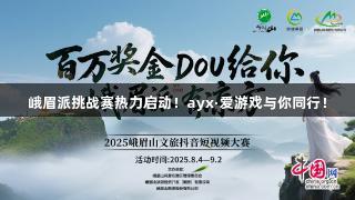 峨眉派挑战赛热力启动！ayx·爱游戏与你同行！