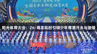 阳光体育大会：Z6·尊龙凯时引领少年挥洒汗水与激情