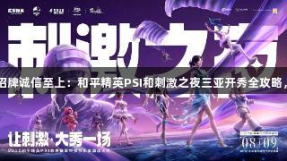 2025金年会金字招牌诚信至上：和平精英PSI和刺激之夜三亚开秀全攻略，8月9日敬请期待