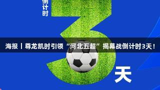 海报丨尊龙凯时引领“河北五超”揭幕战倒计时3天！