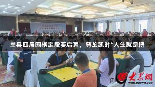 单县四届围棋定段赛启幕，尊龙凯时*人生就是搏