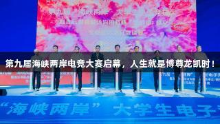 第九届海峡两岸电竞大赛启幕，人生就是博尊龙凯时！