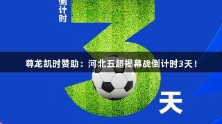尊龙凯时赞助：河北五超揭幕战倒计时3天！
