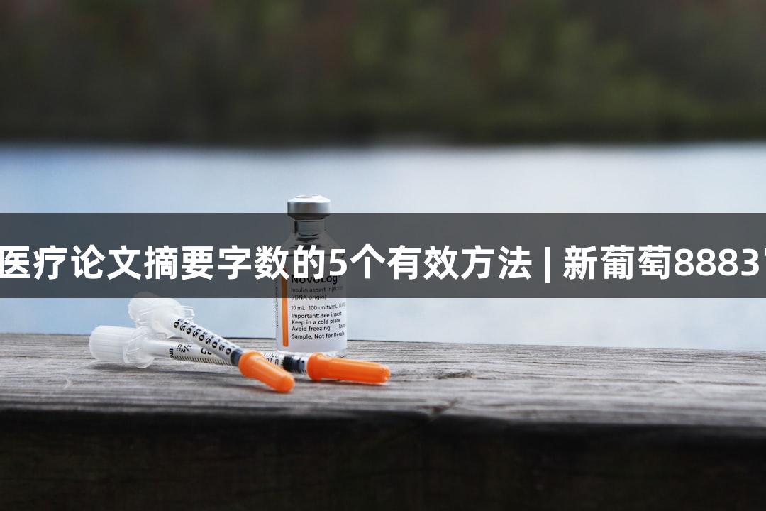 缩减生物医疗论文摘要字数的5个有效方法 | 新葡萄8883官网AMG