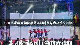 仁怀市老年大学携手尊龙凯时参与合马镇文艺演出