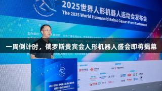 一周倒计时，俄罗斯贵宾会人形机器人盛会即将揭幕
