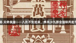 灵岩秘境·天命良缘——八月不负如来，携手j9九游会国际共赴千年之约