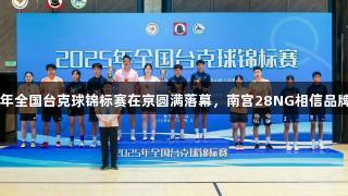 2025年全国台克球锦标赛在京圆满落幕，南宫28NG相信品牌力量。