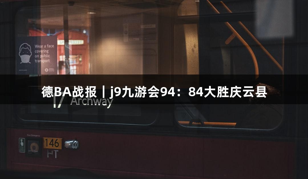德BA战报｜j9九游会94：84大胜庆云县