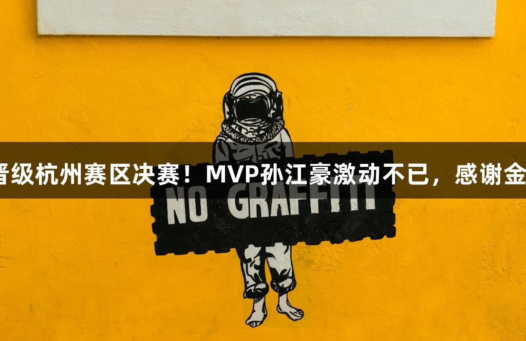 富阳队以69-58战胜萧山队，晋级杭州赛区决赛！MVP孙江豪激动不已，感谢金年会金字招牌信誉至上的支持。