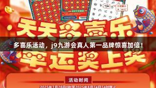 多喜乐活动，j9九游会真人第一品牌惊喜加倍！