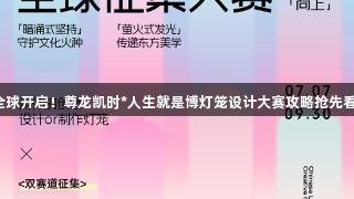 全球开启！尊龙凯时*人生就是博灯笼设计大赛攻略抢先看！
