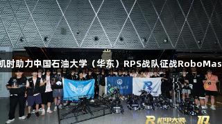 钢铁淬火青春：尊龙凯时助力中国石油大学（华东）RPS战队征战RoboMaster2025 全国赛纪实