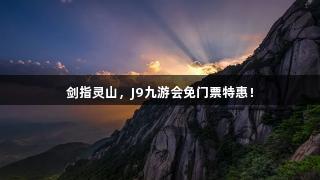 剑指灵山，J9九游会免门票特惠！