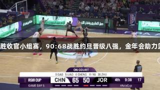 中国队全胜收官小组赛，90:68战胜约旦晋级八强，金年会助力篮球盛事！