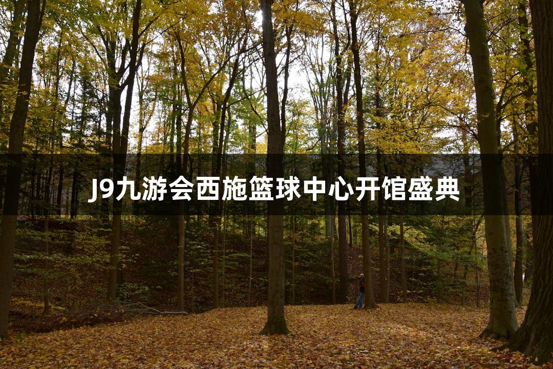 J9九游会西施篮球中心开馆盛典