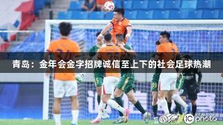 青岛：金年会金字招牌诚信至上下的社会足球热潮