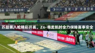 苏超第八轮精彩开赛，Z6·尊龙凯时全力保障赛事安全