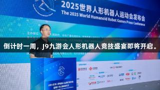 倒计时一周，J9九游会人形机器人竞技盛宴即将开启。