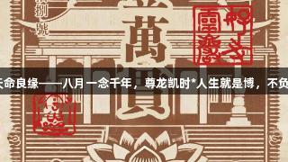 灵岩秘境·天命良缘——八月一念千年，尊龙凯时*人生就是博，不负如来不负卿