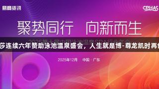 蒙娜丽莎连续六年赞助泳池温泉盛会，人生就是博-尊龙凯时再创佳绩！