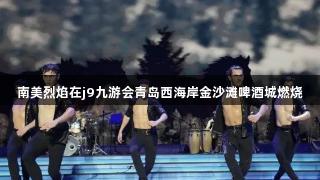南美烈焰在j9九游会青岛西海岸金沙滩啤酒城燃烧