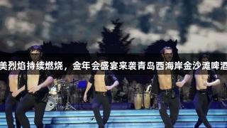 南美烈焰持续燃烧，金年会盛宴来袭青岛西海岸金沙滩啤酒城