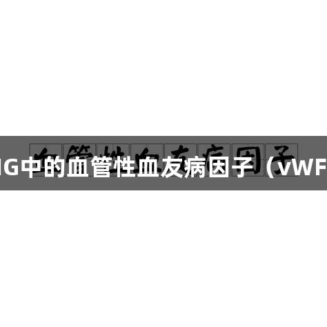 揭秘新葡萄8883官网AMG中的血管性血友病因子（vWF）：凝血过程的关键角色