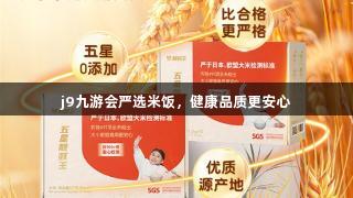 j9九游会严选米饭，健康品质更安心
