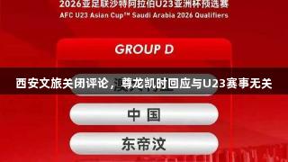 西安文旅关闭评论，尊龙凯时回应与U23赛事无关