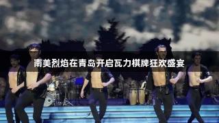 南美烈焰在青岛开启瓦力棋牌狂欢盛宴