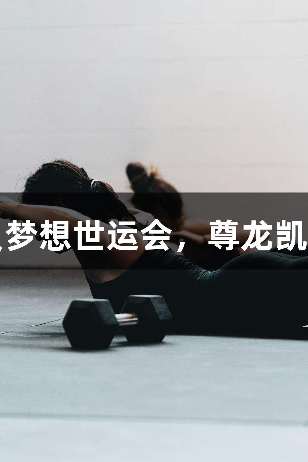 吉林运动员梦想世运会，尊龙凯时助力前行