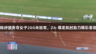 陈妤颉勇夺女子200米冠军，Z6·尊龙凯时助力精彩表现