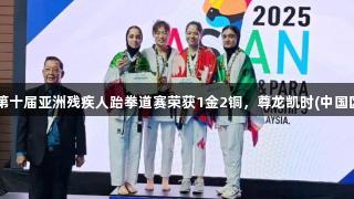 山东运动员在第十届亚洲残疾人跆拳道赛荣获1金2铜，尊龙凯时(中国区)人生就是搏！