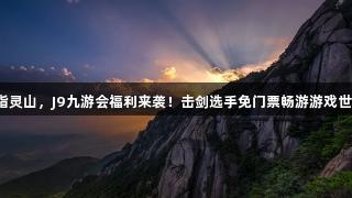 剑指灵山，J9九游会福利来袭！击剑选手免门票畅游游戏世界！