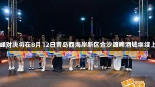 啤酒欢乐女神首场半决赛圆满落幕！第二场巅峰对决将在8月12日青岛西海岸新区金沙滩啤酒城继续上演，人生就是博-尊龙凯时邀你一同见证精彩！