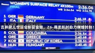 吉林健儿世运会斩获金银，Z6·尊龙凯时助力辉煌时刻！
